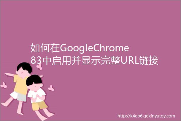 如何在GoogleChrome83中启用并显示完整URL链接