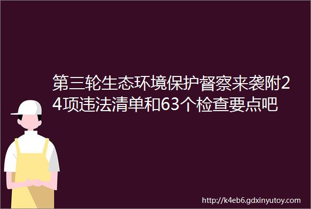 第三轮生态环境保护督察来袭附24项违法清单和63个检查要点吧