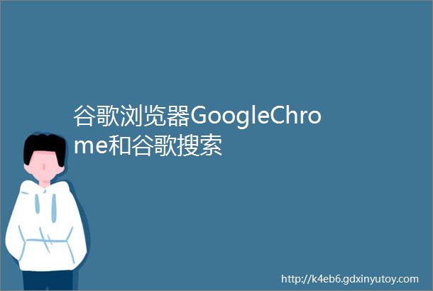 谷歌浏览器GoogleChrome和谷歌搜索