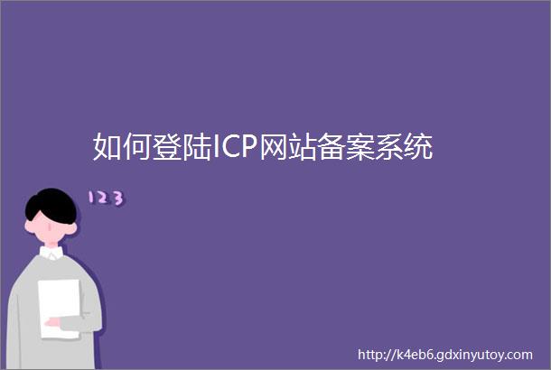 如何登陆ICP网站备案系统